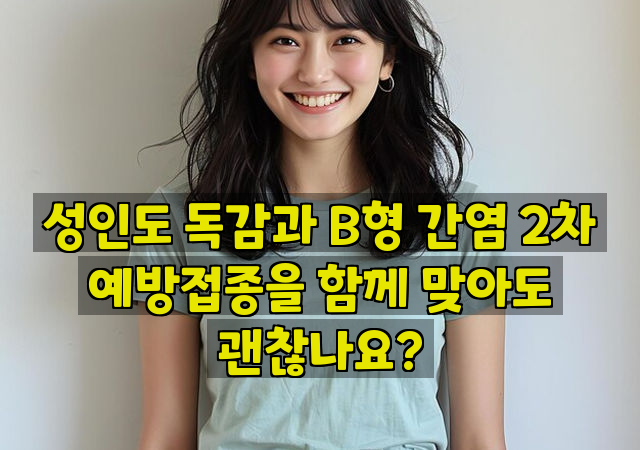 성인도 독감과 B형 간염 2차 예방접종을 함께 맞아도 괜찮나요?